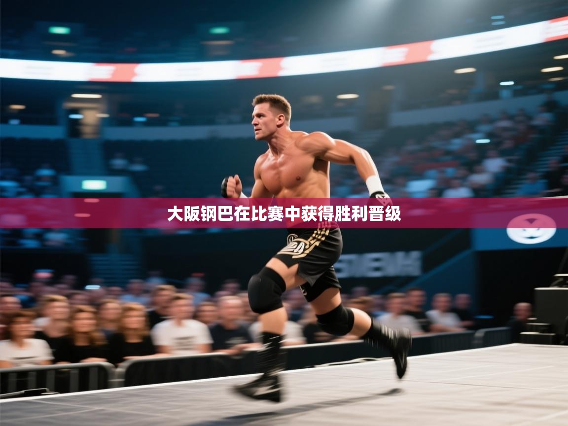 大阪钢巴在比赛中获得胜利晋级  第1张