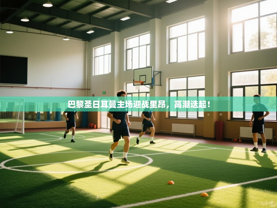 巴黎圣日耳曼主场迎战里昂,高潮迭起! 第2张